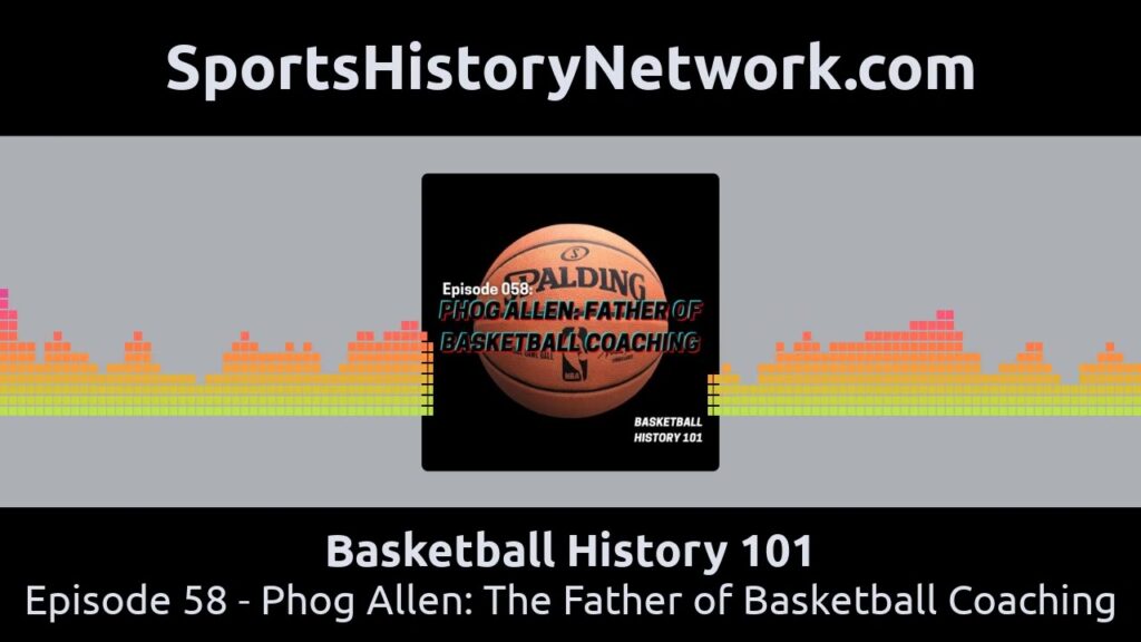 basketball history 101 episode 58 phog allen the father of basketball coaching