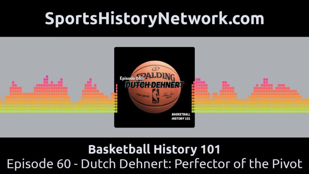 basketball history 101 episode 60 dutch dehnert perfector of the pivot