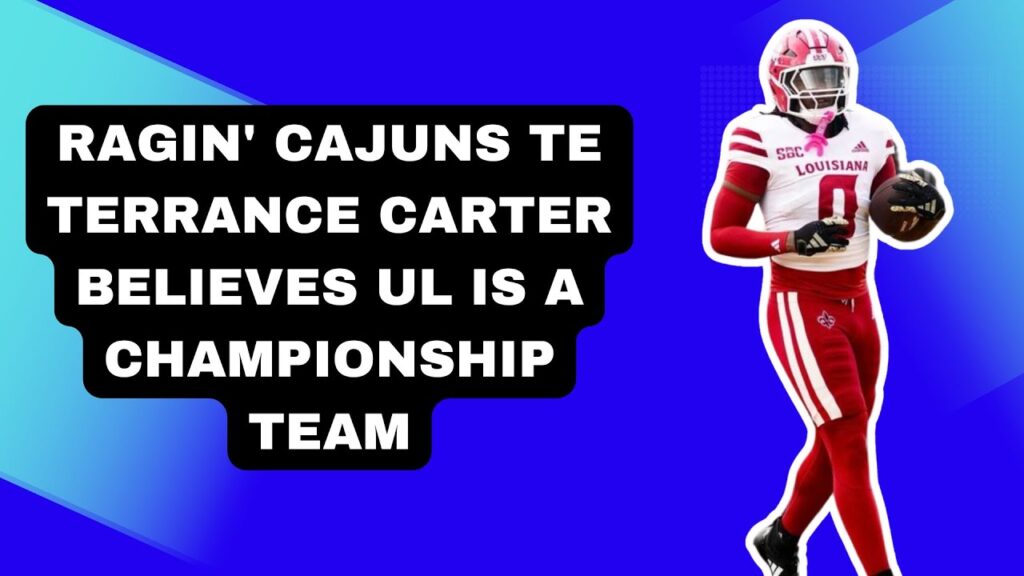 why ragin cajuns te terrance carter believes ul is a championship team