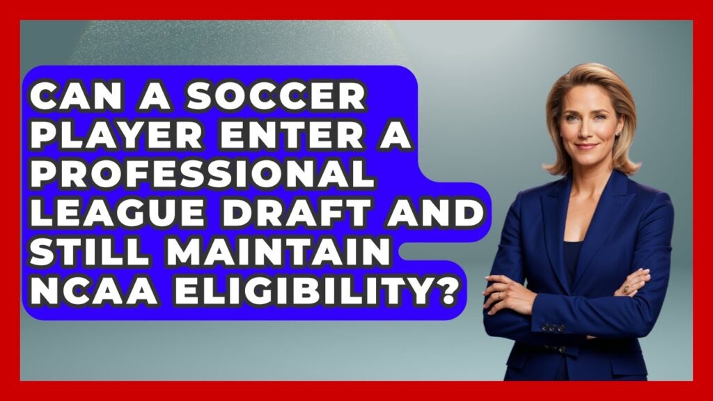 can a soccer player enter a professional league draft and still maintain ncaa eligibility