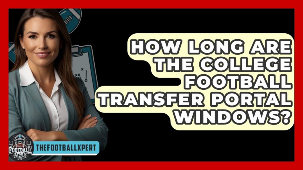 how long are the college football transfer portal windows the football xpert 1