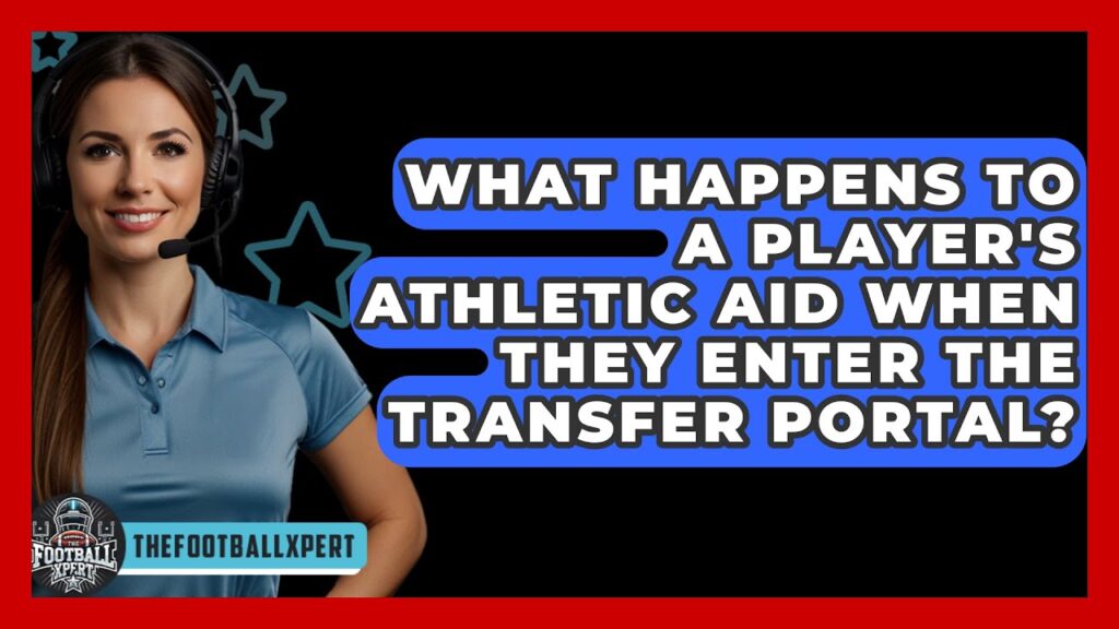 what happens to a players athletic aid when they enter the transfer portal the football xpert