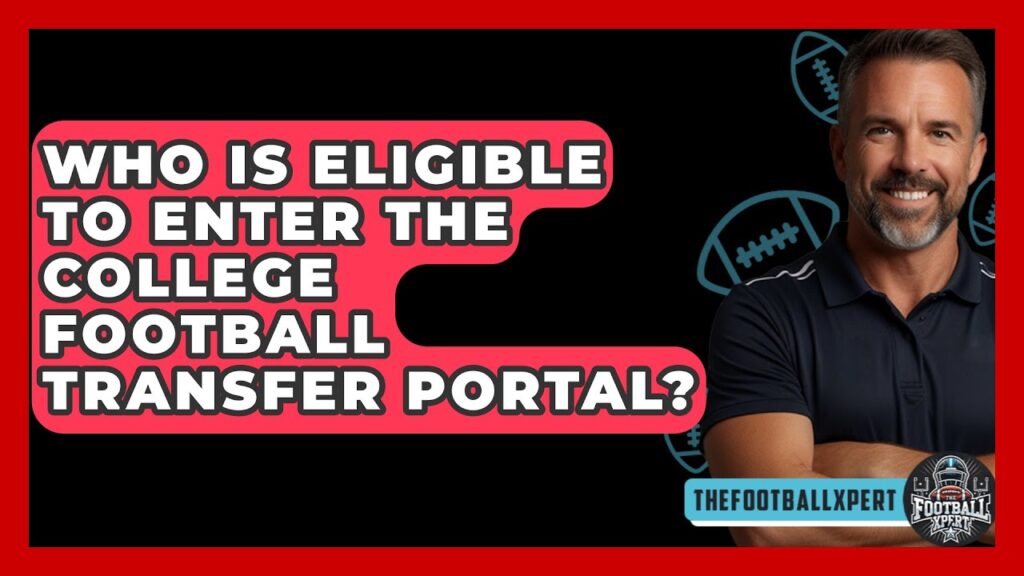 who is eligible to enter the college football transfer portal the football xpert