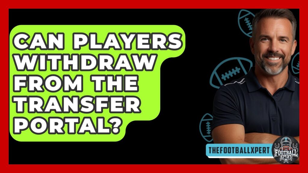 can players withdraw from the transfer portal the football xpert 1