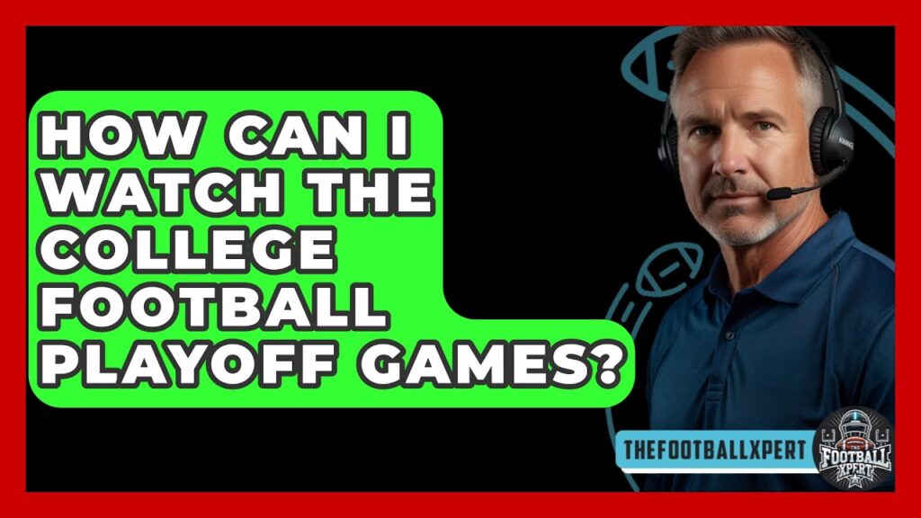 how can i watch the college football playoff games the football xpert