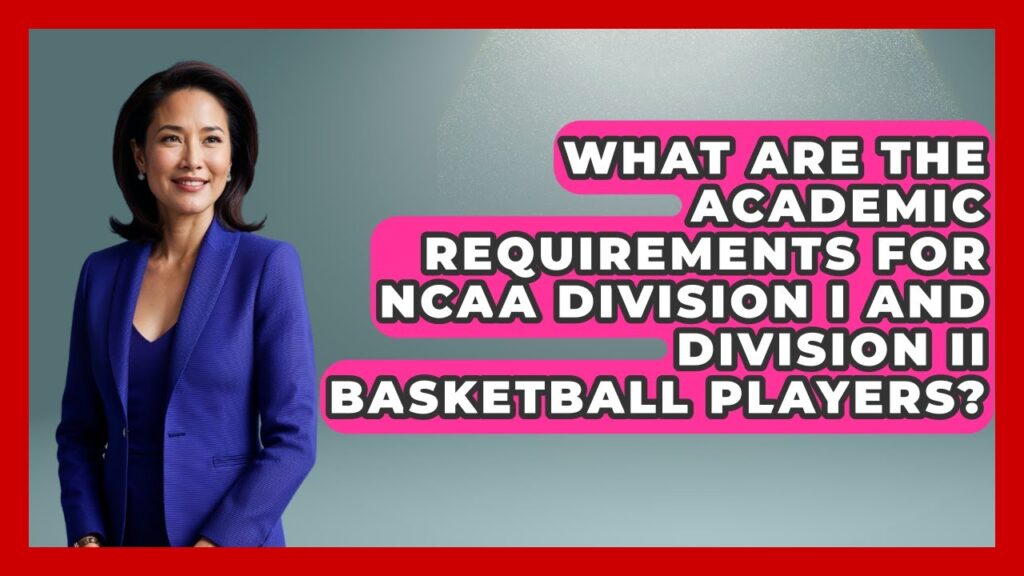 what are the academic requirements for ncaa division i and division ii basketball players