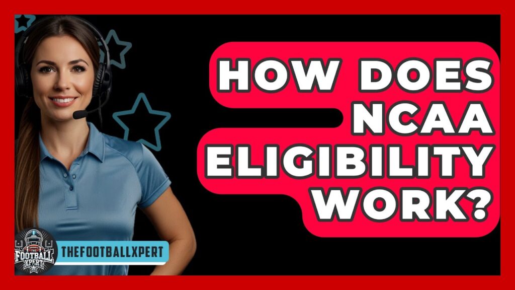 how does ncaa eligibility work the football xpert