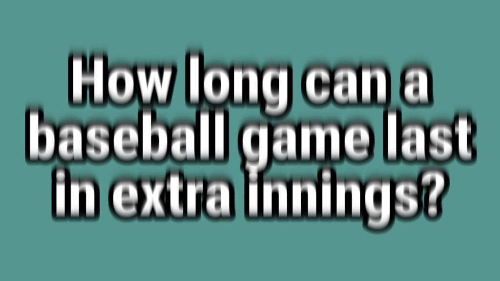 how long can a baseball game last in extra innings