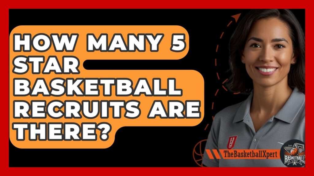 how many 5 star basketball recruits are there the basketball xpert