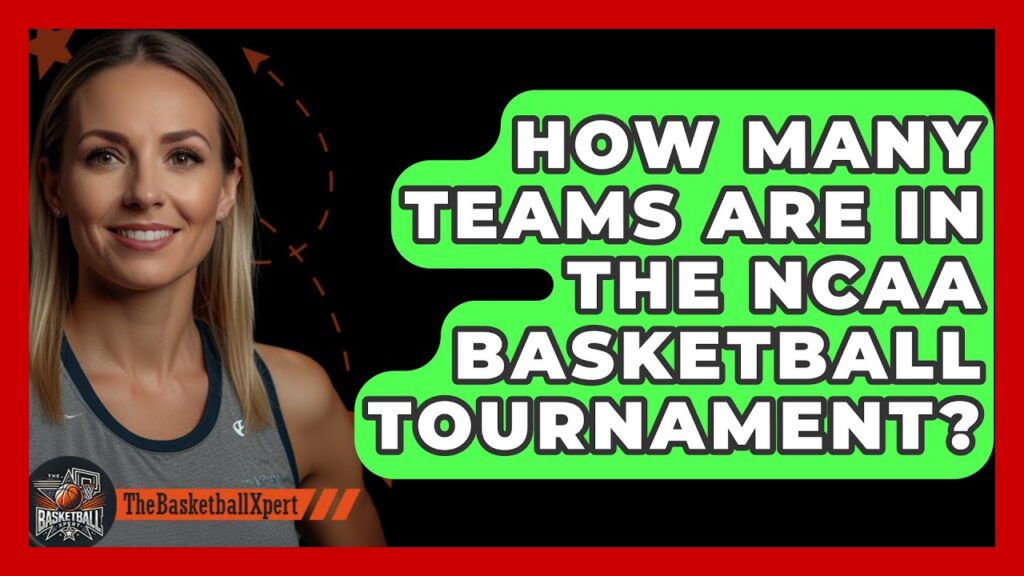 how many teams are in the ncaa basketball tournament the basketball xpert